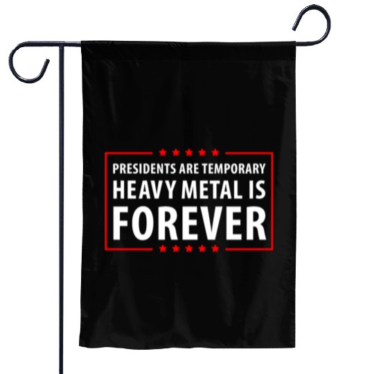 President are temporary Heavy Metal is Forever Garden Flags