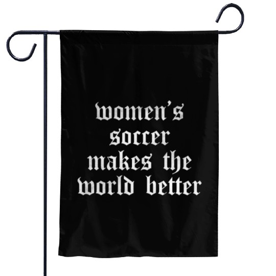 Women s soccer makes the world better Garden Flags