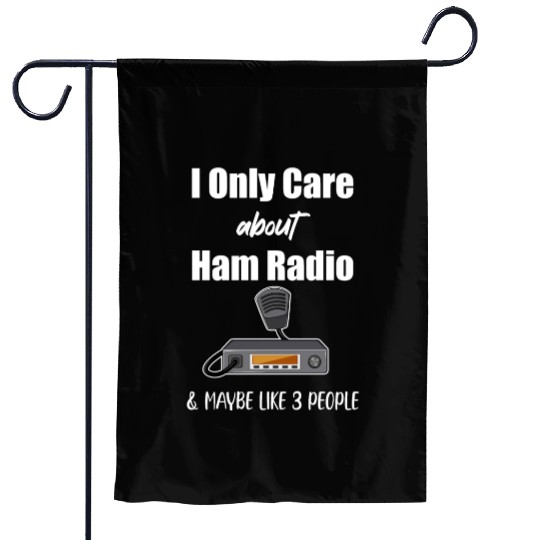 I Only Care About Ham Radio & Maybe Like 3 People Garden Flags