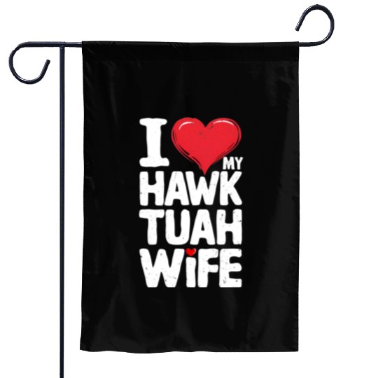 I Love My Hawk Tuah Wife Funny Hawk Tua Wife Garden Flags