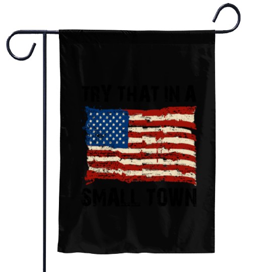 Try That In a Small Town US Flag Garden Flags