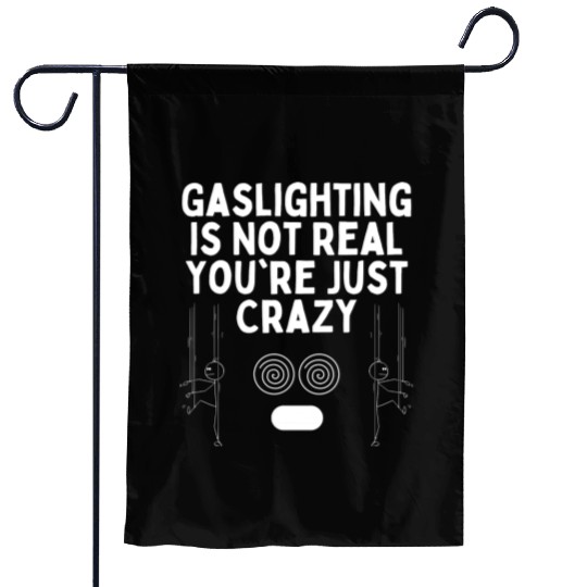 Gaslighting Is Not Real You re Just Crazy Garden Flags