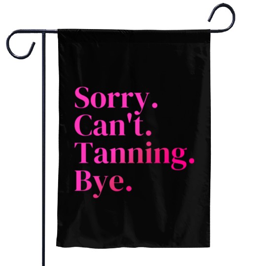 Sorry Can't Tanning Bye, Tanning skin Garden Flags