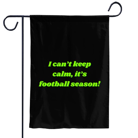 i can t keep calm it's football season Garden Flags