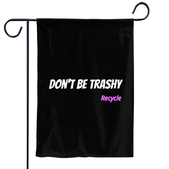 Dont Be Trashy Recycle Garden Flags