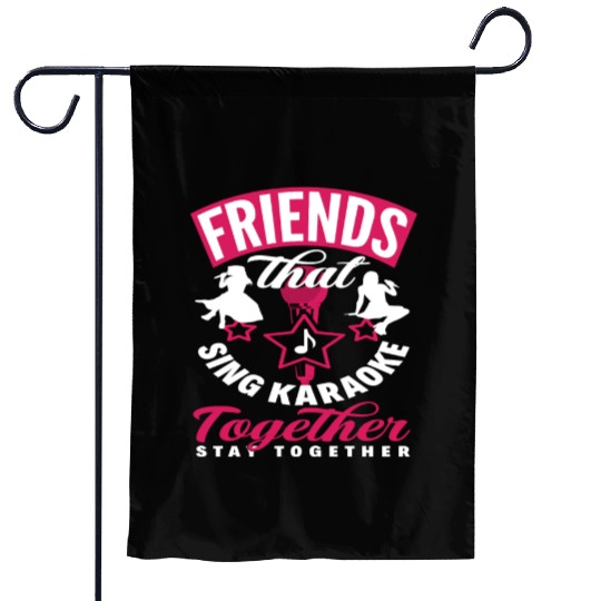 Friends Who Sing Karaoke Stay Together Garden Flags