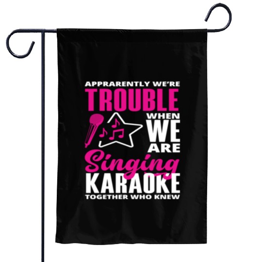 We Are Trouble When We Sing Karaoke Garden Flags