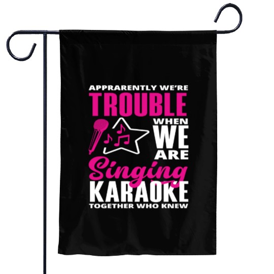 We Are Trouble When We Sing Karaoke Garden Flags