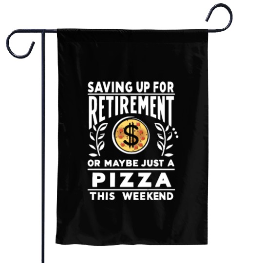 Saving up for retirement or maybe pizza Garden Flags