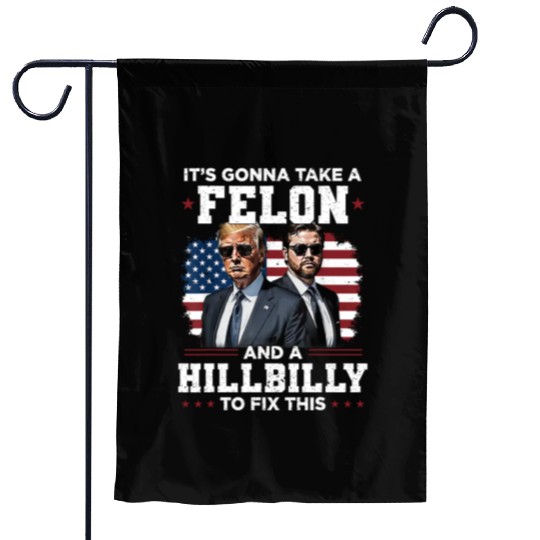 Trump Vance It's Gonna Take A Felon A Hillbilly Garden Flags