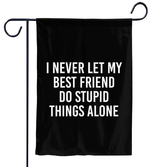I never let my best friend do stupid things alone Garden Flags