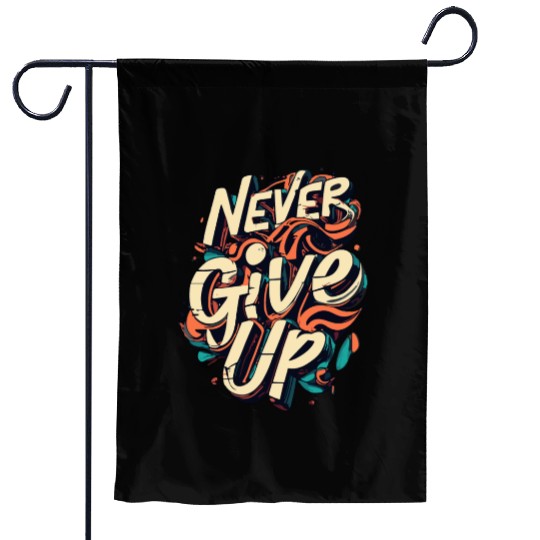 NEVER GIVE UP Garden Flags