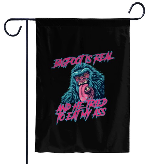 Bigfoot is real and he tried to eat my ass Garden Flags