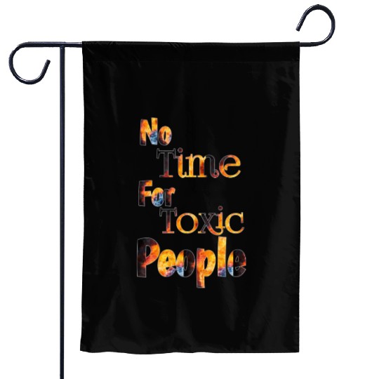 no time for toxic people Garden Flags