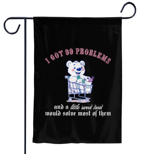I got 99 problems and a little sweet treat would s Garden Flags