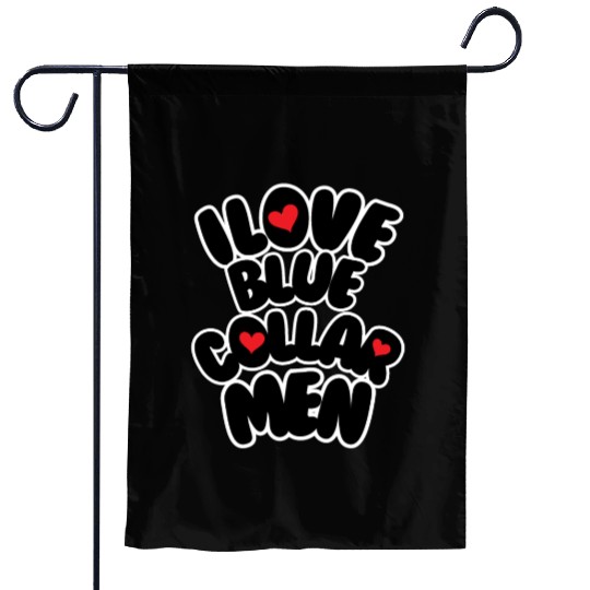 i love blue collar men Garden Flags