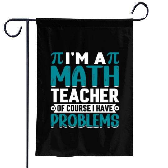 I'm a math teacher of course I have problems Garden Flags