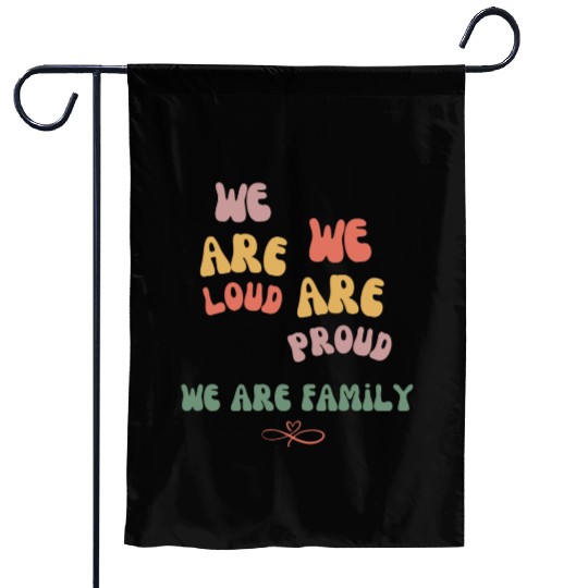we are loud, we are proud, we are family Garden Flags