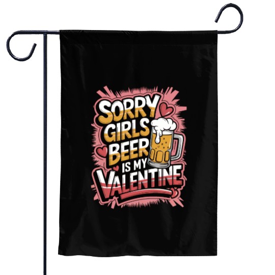Sorry girls beer is my valentine Garden Flags