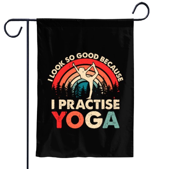 Yoga - I look so good because I practise yoga Garden Flags