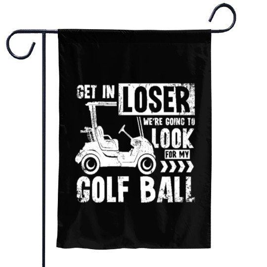 Golf cart Get in loser we look for my golf ball Garden Flags