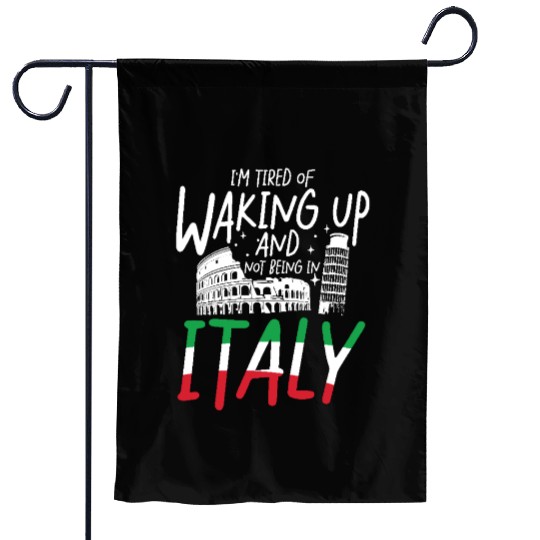 I m tired of waking up and not being in italy Garden Flags