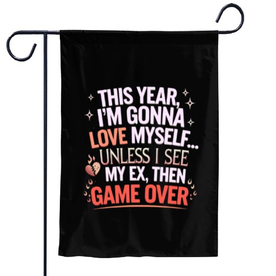 This year I m gonna love myself Unless I see my ex Garden Flags