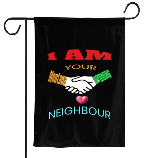 I AM YOUR NEIGHOUR MONTANA AND WYOMING Garden Flags