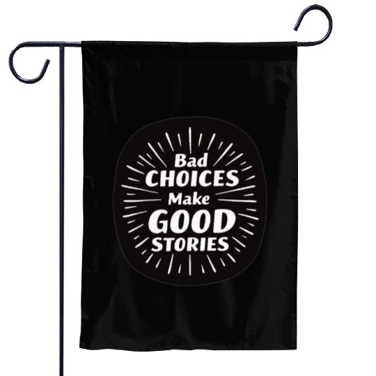 Bad Choices Make Good Stories Garden Flags