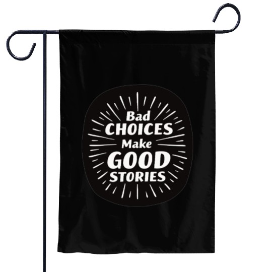 Bad Choices Make Good Stories Garden Flags