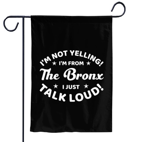 I Am Not Yelling I Am From The Bronx Garden Flags