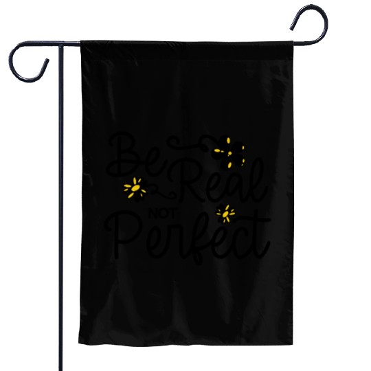 Be Real Not Perfect Positive Vibes Motivational Garden Flags