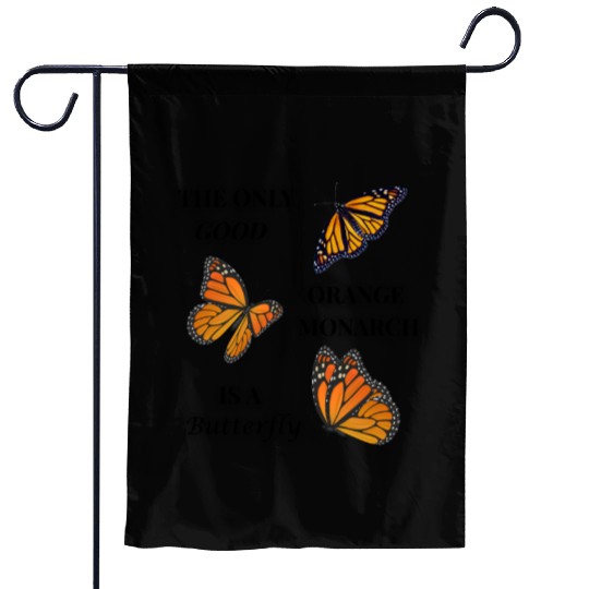 the only good orange monarch is a butterfly Garden Flags