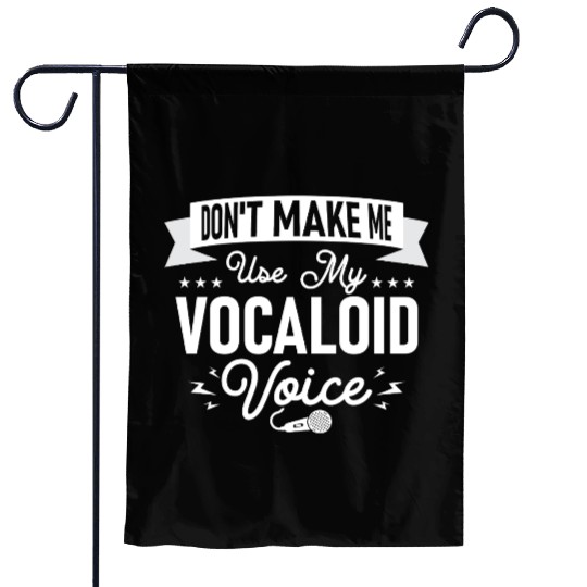 Don't Make Me Use My Vocaloid Voice Singing Singer Garden Flags