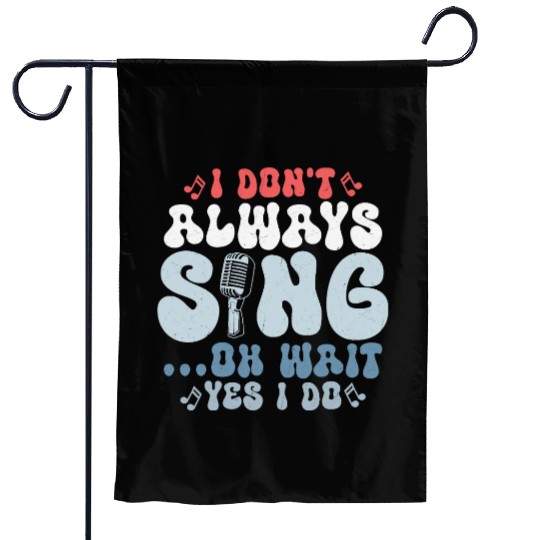 I Don't Always Sing...Oh Wait Yes I do Singer Sing Garden Flags