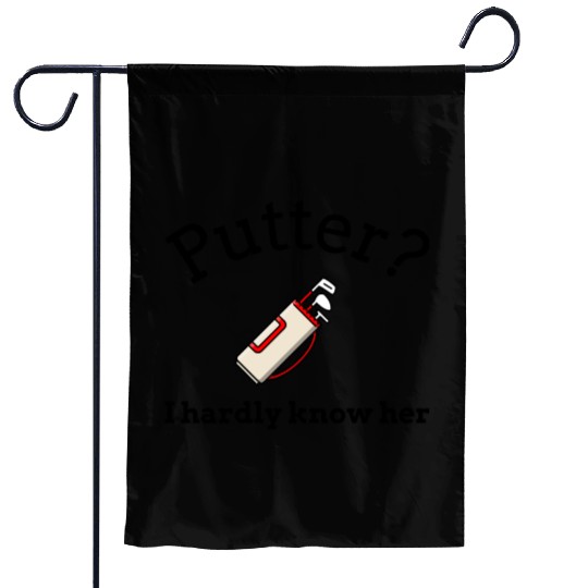 Putter? I hardly know her Garden Flags