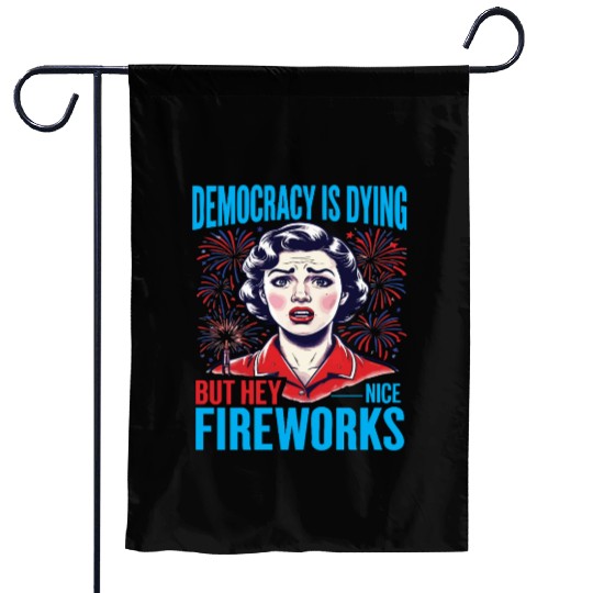 Democracy Is Dying But Hey Nice Fireworks 4th Garden Flags