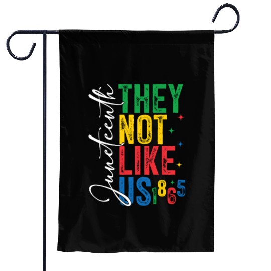 They Not Like Us Juneteenth Garden Flags