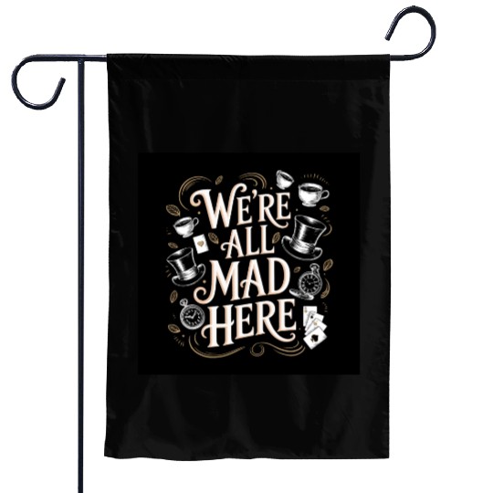 We're All Mad Here - Alice in Wonderland Art Quote Garden Flags