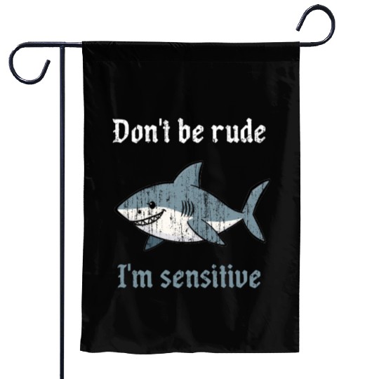 Don t be rude I m sensitive shark Garden Flags