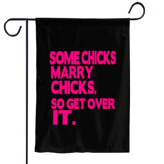 SOME CHICKS MARRY CHICKS SO GET OVER IT Garden Flags