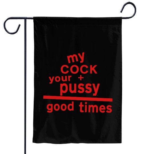 MY COCK +YOUR PUSSY = GOOD TIMES Garden Flags