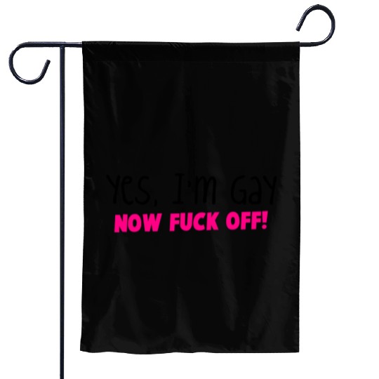 YES I'm GAY- now F*** OFF! Garden Flags