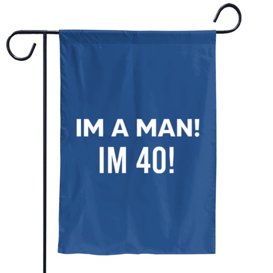 i'm a man i'm 40! Garden Flags