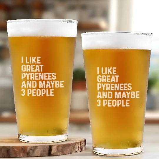 I Like Great Pyrenees And Maybe 3 People Dog Glass Cups