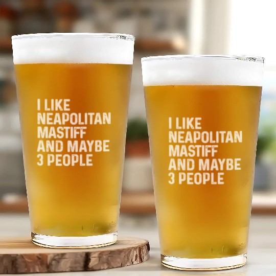 I Like Neapolitan Mastiff And Maybe 3 People Dog Glass Cups
