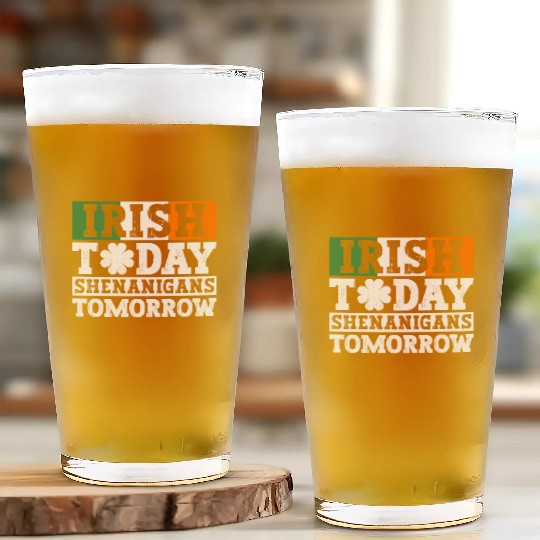 Irish Today Shenanigans Tomorrow - St Patricks Day Glass Cups