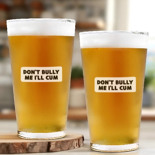 Don t Bully Me I ll Cum Glass Cups
