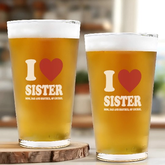 I LOVE MY SISTER, MOM, DAD AND BROTHER OF COURSE Glass Cups