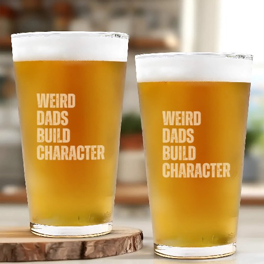 Weird Dads Build Character Funny Dad Glass Cups